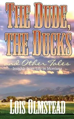 Le Dude, les canards et autres contes : La vie dans le Montana - The Dude, the Ducks and Other Tales: Insights from Life in Montana