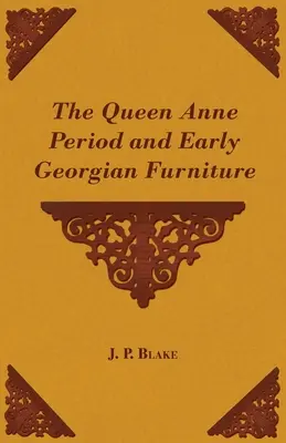 La période de la reine Anne et le mobilier du début de l'ère géorgienne - The Queen Anne Period and Early Georgian Furniture