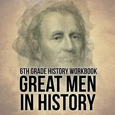 Cahier d'histoire de 6e année : Les grands hommes de l'histoire - 6th Grade History Workbook: Great Men in History