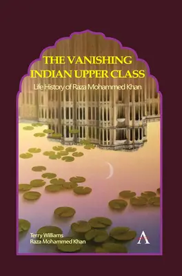 La classe supérieure indienne en voie de disparition : Histoire de la vie de Raza Mohammed Khan - The Vanishing Indian Upper Class: Life History of Raza Mohammed Khan
