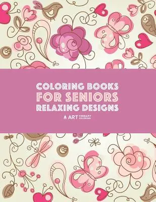 Livres de coloriage pour les seniors : Dessins relaxants : Les oiseaux, les papillons, les fleurs, les coeurs et les mandalas de Zendoodle ; motifs anti-stress ; thérapie par l'art et l'artisanat. - Coloring Books for Seniors: Relaxing Designs: Zendoodle Birds, Butterflies, Flowers, Hearts & Mandalas; Stress Relieving Patterns; Art Therapy & M