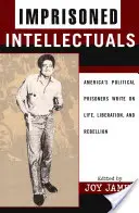 Intellectuels emprisonnés : Les prisonniers politiques américains écrivent sur la vie, la libération et la rébellion - Imprisoned Intellectuals: America's Political Prisoners Write on Life, Liberation, and Rebellion