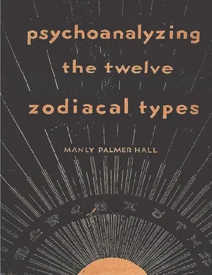 Psychanalyse des douze types zodiacaux - Psychoanalyzing the Twelve Zodiacal Types