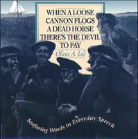 Quand un électron libre fouette un cheval mort, il y a le diable à payer : Les mots de la mer dans le langage courant - When a Loose Cannon Flogs a Dead Horse There's the Devil to Pay: Seafaring Words in Everyday Speech