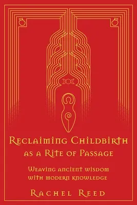 Réclamer l'accouchement comme un rite de passage : Tisser la sagesse ancienne avec les connaissances modernes - Reclaiming Childbirth as a Rite of Passage: Weaving ancient wisdom with modern knowledge