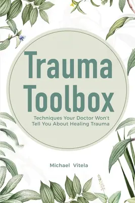 La boîte à outils du traumatisme : Les techniques de guérison des traumatismes que votre médecin ne vous dira pas - Trauma Toolbox: Techniques Your Doctor Won't Tell You About Healing Trauma