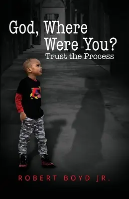 Dieu, où étais-tu ? Faire confiance au processus - God, Where Were You? Trust the Process