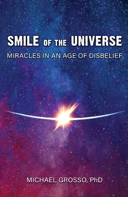Le sourire de l'univers : Les miracles à l'ère de l'incrédulité - Smile of the Universe: Miracles in an Age of Disbelief