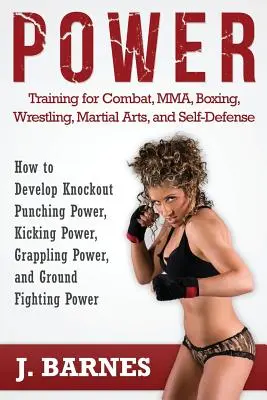 Entraînement à la puissance pour le combat, la boxe, la lutte, les arts martiaux et l'autodéfense : comment développer la puissance des coups de poing, la puissance des coups de pied et la puissance du grappin. - Power Training for Combat, Mma, Boxing, Wrestling, Martial Arts, and Self-Defense: How to Develop Knockout Punching Power, Kicking Power, Grappling Po
