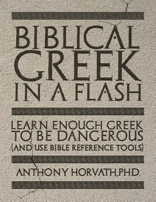 Le grec biblique en un clin d'œil : Apprendre suffisamment de grec pour être dangereux et utiliser les outils de référence biblique - Biblical Greek in a Flash: Learn Enough Greek to Be Dangerous And Use Bible Reference Tools