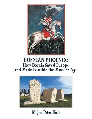 Bosnian Phoenix : Comment la Bosnie a sauvé l'Europe et rendu possible l'ère moderne - Bosnian Phoenix: How Bosnia Saved Europe and Made Possible the Modern Age