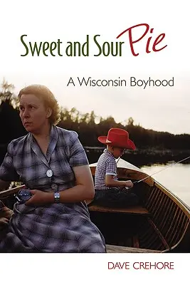 La tarte aigre-douce : Une enfance dans le Wisconsin - Sweet and Sour Pie: A Wisconsin Boyhood