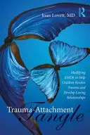 L'enchevêtrement traumatisme-attachement : Modifier l'Emdr pour aider les enfants à résoudre leurs traumatismes et à développer des relations d'amour - Trauma-Attachment Tangle: Modifying Emdr to Help Children Resolve Trauma and Develop Loving Relationships