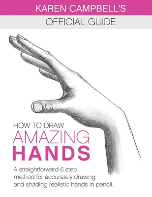 Comment dessiner des mains incroyables : Une méthode simple en 6 étapes pour dessiner et ombrer avec précision des mains réalistes au crayon. - How to Draw AMAZING Hands: A Straightforward 6 Step Method for Accurately Drawing and Shading Realistic Hands in Pencil.