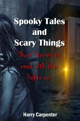 Histoires d'épouvante et choses effrayantes : Histoires courtes à lire quand la lumière est allumée - Spooky Tales and Scary Things: Short Stories To Read With The Lights On