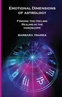 Dimensions émotionnelles de l'astrologie : Les dimensions émotionnelles de l'astrologie : trouver le royaume des sentiments dans l'horoscope - Emotional Dimensions of Astrology: Finding the Feeling Realms in the Horoscope