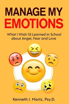 Gérer mes émotions : Ce que j'aurais aimé apprendre à l'école sur la colère, la peur et l'amour - Manage My Emotions: What I Wish I'd Learned in School about Anger, Fear and Love