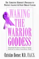 Réveiller la déesse guerrière : Le programme du Dr Christine Horner pour se protéger et lutter contre le cancer du sein - Waking the Warrior Goddess: Dr. Christine Horner's Program to Protect Against & Fight Breast Cancer