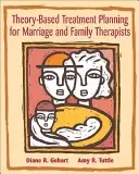 Planification du traitement basé sur la théorie pour les thérapeutes conjugaux et familiaux : Intégration de la théorie et de la pratique - Theory-Based Treatment Planning for Marriage and Family Therapists: Integrating Theory and Practice