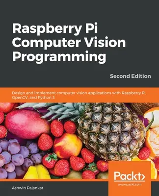 Raspberry Pi Computer Vision Programming - Deuxième édition : Concevoir et mettre en œuvre des applications de vision par ordinateur avec Raspberry Pi, OpenCV et Python 3. - Raspberry Pi Computer Vision Programming -Second Edition: Design and implement computer vision applications with Raspberry Pi, OpenCV, and Python 3