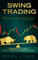 Swing Trading : Le Swing Trading : Un guide pour débutants pour des opérations de Swing hautement rentables - Stratégies éprouvées, outils de trading, règles et gestion de l'argent - Swing Trading: A Beginner's Guide to Highly Profitable Swing Trades - Proven Strategies, Trading Tools, Rules, and Money Management