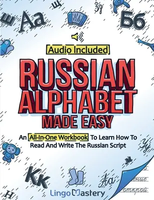 Alphabet russe facile : un manuel tout-en-un pour apprendre à lire et à écrire l'alphabet russe [Audio inclus]. - Russian Alphabet Made Easy: An All-In-One Workbook To Learn How To Read And Write The Russian Script [Audio Included]