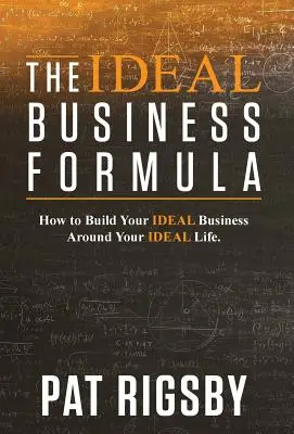 La formule de l'entreprise idéale : Comment construire votre entreprise idéale autour de votre vie idéale - The Ideal Business Formula: How to Build Your Ideal Business Around Your Ideal Life