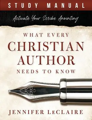 Ce que tout écrivain chrétien doit savoir : Activez votre onction de scribe (Manuel d'étude) - What Every Christian Writer Needs to Know: Activate Your Scribe Anointing (Study Manual)