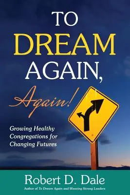 Rêver encore et encore : des congrégations en bonne santé pour un avenir changeant - To Dream Again, Again!: Growing Healthy Congregations for Changing Futures