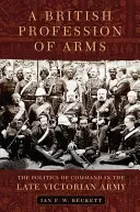 Une profession d'armes britannique : la politique du commandement dans l'armée de la fin de l'époque victorienne - A British Profession of Arms: The Politics of Command in the Late Victorian Army