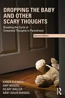 La chute du bébé et autres pensées effrayantes : Briser le cycle des pensées indésirables chez les parents - Dropping the Baby and Other Scary Thoughts: Breaking the Cycle of Unwanted Thoughts in Parenthood