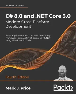 C# 8.0 et .NET Core 3.0 - Développement multiplateforme moderne : Créer des applications avec C#, .NET Core, Entity Framework Core, ASP.NET Core et ML.NET u - C# 8.0 and .NET Core 3.0 - Modern Cross-Platform Development: Build applications with C#, .NET Core, Entity Framework Core, ASP.NET Core, and ML.NET u