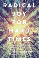 La joie radicale pour les temps difficiles : Trouver un sens et faire de la beauté dans les endroits brisés de la Terre - Radical Joy for Hard Times: Finding Meaning and Making Beauty in Earth's Broken Places