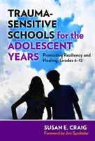 Les écoles sensibles aux traumatismes pour les années d'adolescence : Promouvoir la résilience et la guérison, de la 6e à la 12e année - Trauma-Sensitive Schools for the Adolescent Years: Promoting Resiliency and Healing, Grades 6-12