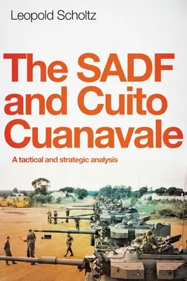 Le Sadf et Cuito Cuanavale : Une analyse tactique et stratégique - The Sadf and Cuito Cuanavale: A tactical and strategic analysis