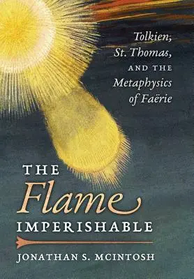 La flamme impérissable : Tolkien, Saint Thomas et la métaphysique des fées - The Flame Imperishable: Tolkien, St. Thomas, and the Metaphysics of Faerie