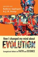 Comment j'ai changé d'avis sur l'évolution : Les évangéliques réfléchissent à la foi et à la science - How I Changed My Mind about Evolution: Evangelicals Reflect on Faith and Science