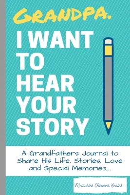 Grand-père, je veux entendre ton histoire : Le journal d'un grand-père pour partager sa vie, ses histoires, son amour et ses souvenirs. - Grandpa, I Want To Hear Your Story: A Grandfathers Journal To Share His Life, Stories, Love And Special Memories