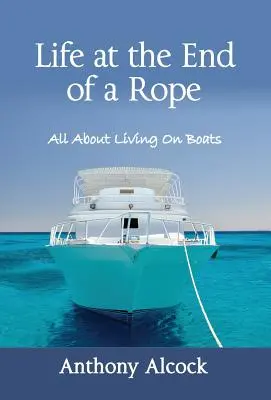 La vie au bout d'une corde : tout savoir sur la vie à bord d'un bateau - Life at the End of a Rope: All About Living On Boats