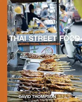 La cuisine de rue thaïlandaise : Recettes authentiques, traditions vivantes - Thai Street Food: Authentic Recipes, Vibrant Traditions