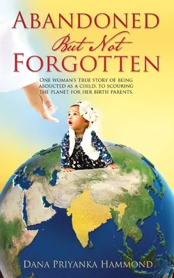 Abandonné mais pas oublié : L'histoire vraie d'une femme qui a été enlevée alors qu'elle était enfant. A la recherche de ses parents biologiques sur toute la planète. - Abandoned but Not Forgotten: One woman's true story of being abducted as a child. To scouring the planet for her birth parents.