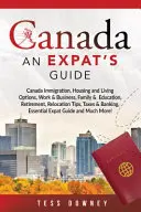 Le Canada : Immigration au Canada, Logement et options de vie, Travail et affaires, Famille et éducation, Retraite, Conseils de relocalisation, Fiscalité - Canada: Canada Immigration, Housing and Living Options, Work & Business, Family & Education, Retirement, Relocation Tips, Taxe