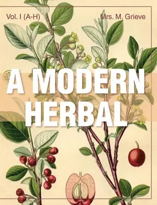 A Modern Herbal (Volume 1, A-H) : Les propriétés médicinales, culinaires, cosmétiques et économiques, la culture et la tradition populaire des herbes, des graminées, des champignons et des arbustes. - A Modern Herbal (Volume 1, A-H): The Medicinal, Culinary, Cosmetic and Economic Properties, Cultivation and Folk-Lore of Herbs, Grasses, Fungi, Shrubs