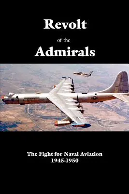 La révolte des amiraux : La lutte pour l'aéronautique navale 1945-1950 - Revolt of the Admirals: The Fight for Naval Aviation 1945-1950