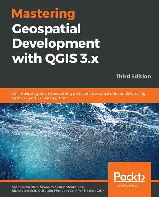 Maîtriser le développement géospatial avec QGIS 3.x - Troisième édition - Mastering Geospatial Development with QGIS 3.x - Third Edition