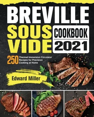 Breville Sous Vide Cookbook 2021 : 250 recettes de cuisson de précision à la maison avec un thermostat à immersion - Breville Sous Vide Cookbook 2021: 250 Thermal Immersion Circulator Recipes for Precision Cooking at Home