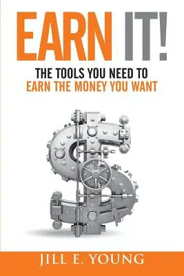 Gagnez de l'argent ! Les outils dont vous avez besoin pour gagner l'argent que vous voulez - Earn It!: The Tools You Need to Earn the Money You Want