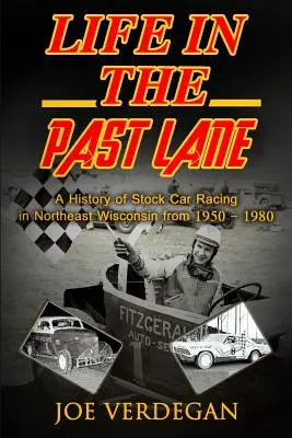 La vie dans la voie du passé : Une histoire des courses de stock-cars dans le nord-est du Wisconsin de 1950 à 1980 - Life in the Past Lane: A History of Stock Car Racing in Northeast Wisconsin from 1950 - 1980