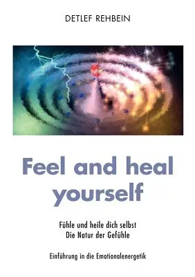 Ressentir et se guérir soi-même : Sentir et guérir soi-même Die Natur der Gefhle - Feel and heal yourself: Fhle und heile dich selbst Die Natur der Gefhle