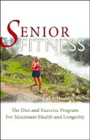 Senior Fitness : Le régime alimentaire et le programme d'exercices pour une santé et une longévité maximales - Senior Fitness: The Diet and Exercise Program for Maximum Health and Longevity